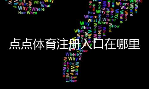 点点体育注册入口在哪里?新手注册步骤、常见问题与安全提示