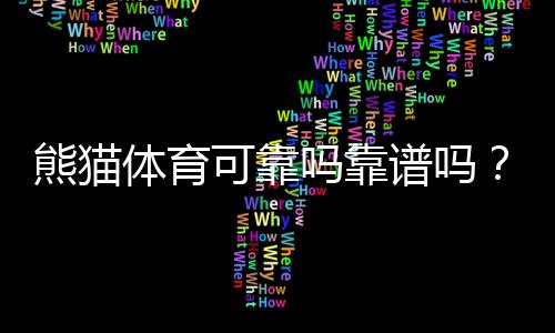 熊猫体育可靠吗靠谱吗?2026最新评测:安全、信誉与用户口碑深度分析