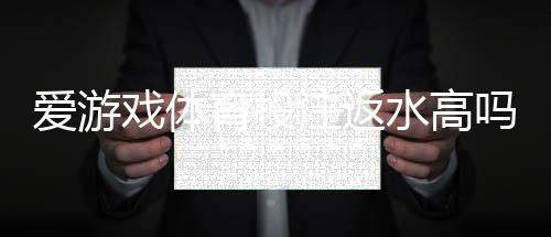 爱游戏体育投注返水高吗?真实返利比例测评与领取攻略