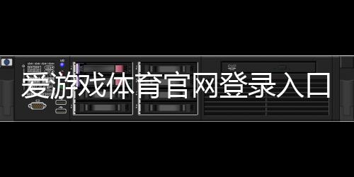 爱游戏体育官网登录入口:新版登录教程、账号注册与常见问题快速解决