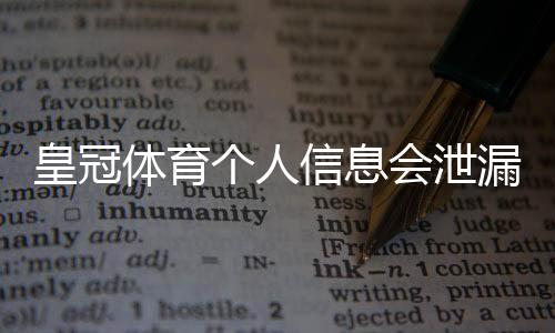皇冠体育个人信息会泄漏吗?隐私风险评估与实用防护攻略