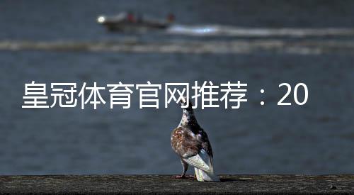 皇冠体育官网推荐:2026最新版官网入口、安全评测与新手注册攻略