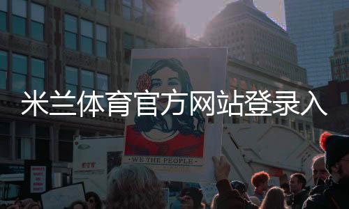 米兰体育官方网站登录入口与注册充值教程:新手安全访问与功能指南