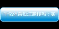 千亿体育投注赚钱吗：实力揭秘