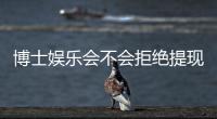 博士娱乐会不会拒绝提现？深度解析平台出款规则与玩家应对策略