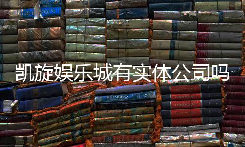 凯旋娱乐城有实体公司吗?深度解析其线下运营与资质背景