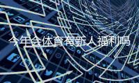 今年会体育有新人福利吗？最新新人礼包、优惠与领取攻略一文看懂