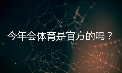今年会体育是官方的吗?官方资质核查、平台背景与辨别真伪全解析