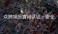 众腾娱乐官网认证：安全可靠的游戏平台首选