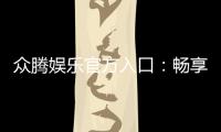 众腾娱乐官方入口：畅享高品质棋牌电游的尊贵体验