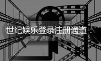 世纪娱乐登录注册通道：快速注册指南与独家优惠一览