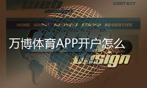 万博体育APP开户怎么操作?新手注册流程、实名认证与安全注意事项详解