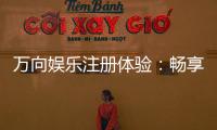 万向娱乐注册体验：畅享豪华游戏礼遇与极致投注乐趣