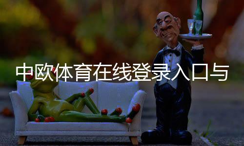 中欧体育在线登录入口与步骤:新手注册、忘记密码与账号安全详解