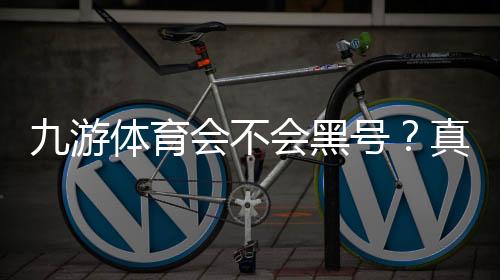 九游体育会不会黑号?真相解析、风险识别与申诉防护全指南