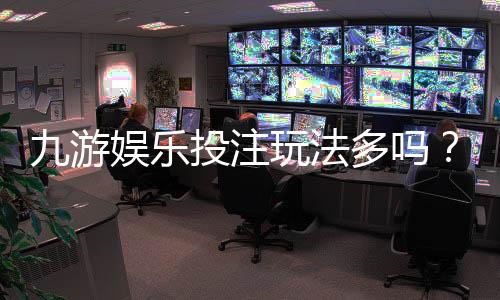 九游娱乐投注玩法多吗?玩法种类、规则与新手快速上手攻略