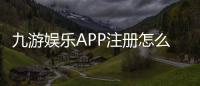 九游娱乐APP注册怎么操作？新手手机PC快速注册步骤与注意事项详解