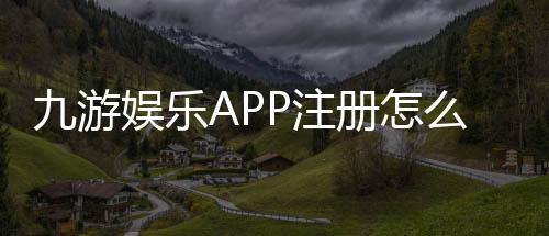 九游娱乐APP注册怎么操作?新手手机PC快速注册步骤与注意事项详解