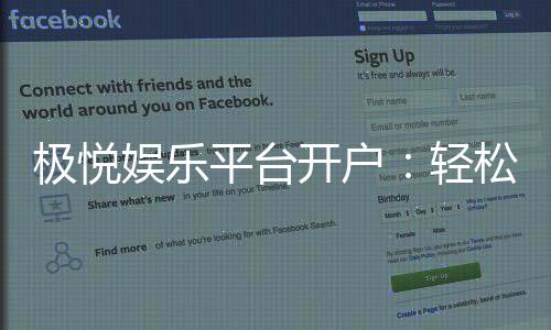 极悦娱乐平台开户:轻松注册享豪华礼金与顶级游戏体验
