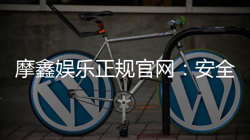 摩鑫娱乐正规官网:安全可靠的在线娱乐平台首选