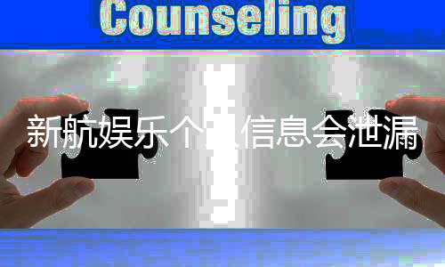 新航娱乐个人信息会泄漏吗?深度解析平台安全机制与防护措施