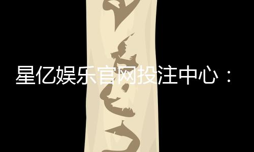 星亿娱乐官网投注中心:揭秘高胜率玩家的投注策略与技巧