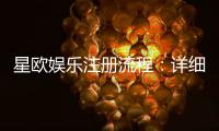 星欧娱乐注册流程：详细步骤与快速开户指南