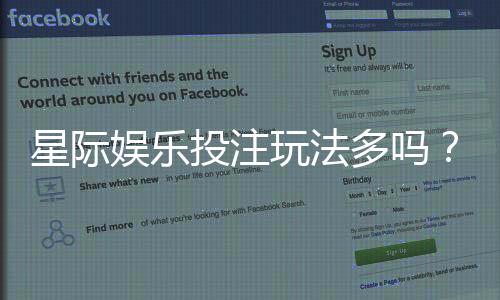 星际娱乐投注玩法多吗?深度解析平台特色与游戏选择