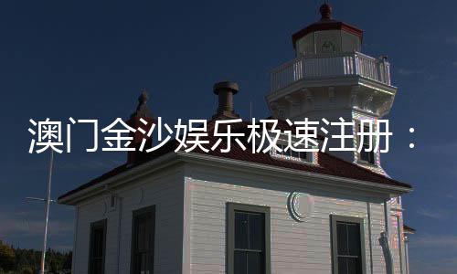 澳门金沙娱乐极速注册:揭秘极速到账与首存优惠攻略