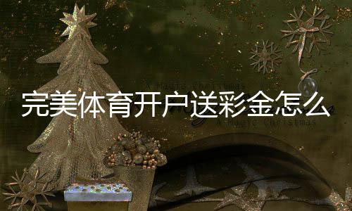 完美体育开户送彩金怎么领取？新手注册流程、优惠规则与安全防骗指南