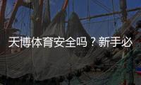 天博体育安全吗？新手必看平台安全性全面解析与防骗指南