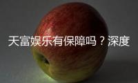 天富娱乐有保障吗？深度解析平台安全性与玩家真实体验