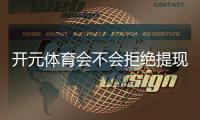 开元体育会不会拒绝提现？玩家真实提现经历分享