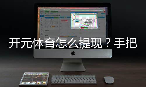 开元体育怎么提现?手把手教你快速到账技巧
