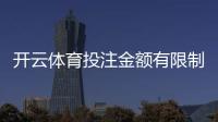开云体育投注金额有限制吗？单注与每日限额、充值提款和VIP规则详解