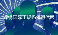 锦绣国际正规吗值得信赖吗？
