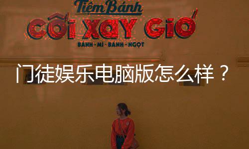 门徒娱乐电脑版怎么样?资深玩家体验评测与实战技巧分享
