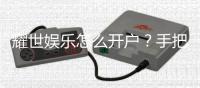 耀世娱乐怎么开户？手把手教你快速注册畅玩棋牌游戏