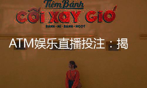 ATM娱乐直播投注:揭秘高胜率玩家的实战技巧与策略