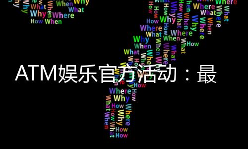 ATM娱乐官方活动:最新优惠与独家福利等你来拿