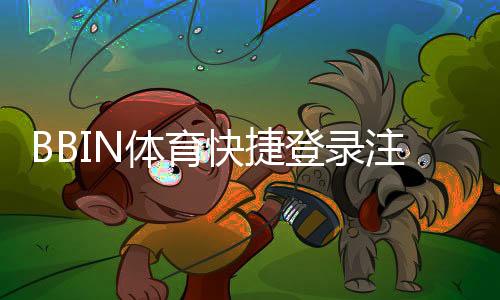 BBIN体育快捷登录注册怎么操作?新手一步到位注册与登录全攻略