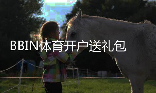 BBIN体育开户送礼包怎么领取?最新注册流程、礼包内容与注意事项详解