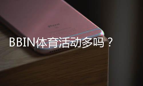 BBIN体育活动多吗?最新优惠、促销类型与参与攻略一览