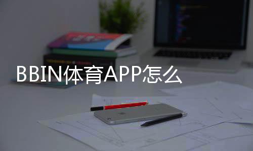 BBIN体育APP怎么样?2026最新版深度评测:功能、体验、安全与充值提现攻略