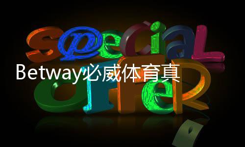 Betway必威体育真人投注怎么玩?新手入门规则与投注技巧全解析