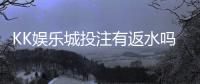 KK娱乐城投注有返水吗？揭秘高额返水福利与实战技巧