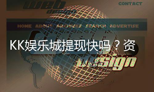 KK娱乐城提现快吗?资深玩家亲测到账速度与体验分享