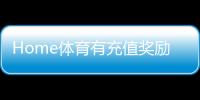 Home体育有充值奖励吗？揭秘最新充值优惠与福利活动
