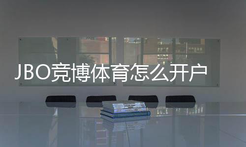 JBO竞博体育怎么开户？新手注册流程、实名认证与首存优惠全攻略
