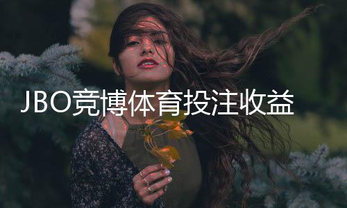 JBO竞博体育投注收益高吗?赔率、返水与实战盈利全面解析